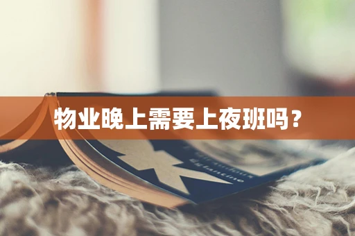 物业晚上需要上夜班吗？