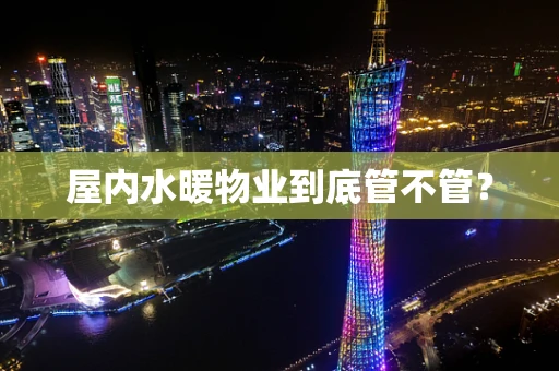 屋内水暖物业到底管不管？