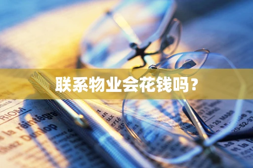 联系物业会花钱吗？