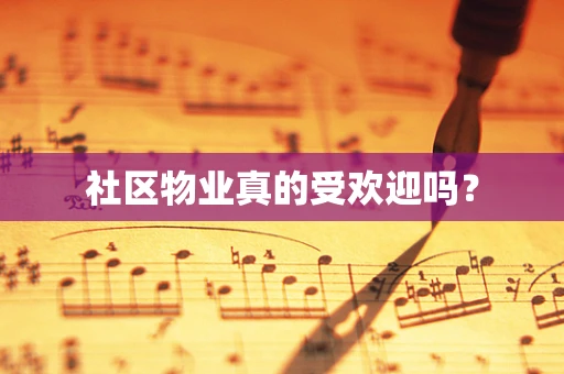 社区物业真的受欢迎吗？