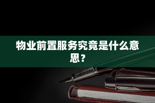 物业前置服务究竟是什么意思？
