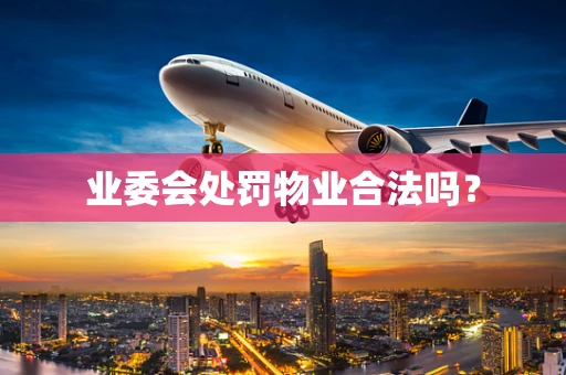 业委会处罚物业合法吗？
