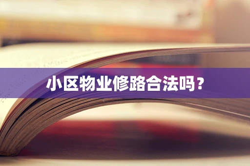 小区物业修路合法吗？