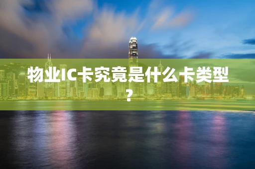物业IC卡究竟是什么卡类型？