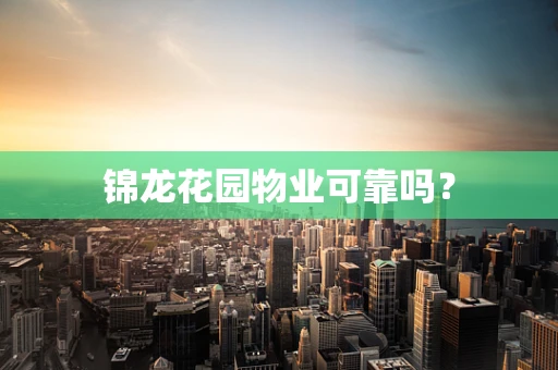 锦龙花园物业可靠吗？