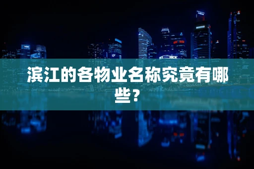 滨江的各物业名称究竟有哪些？