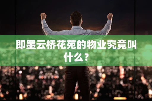即墨云桥花苑的物业究竟叫什么？