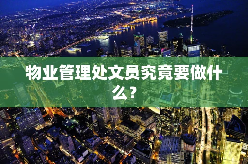 物业管理处文员究竟要做什么？
