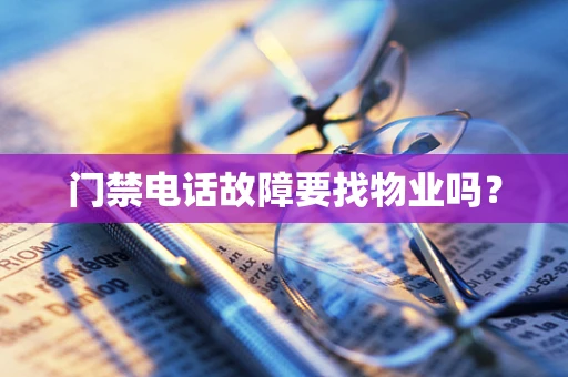 门禁电话故障要找物业吗？