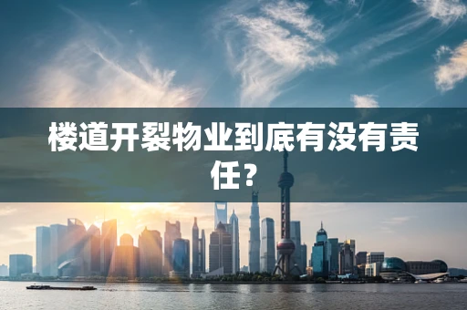 楼道开裂物业到底有没有责任？