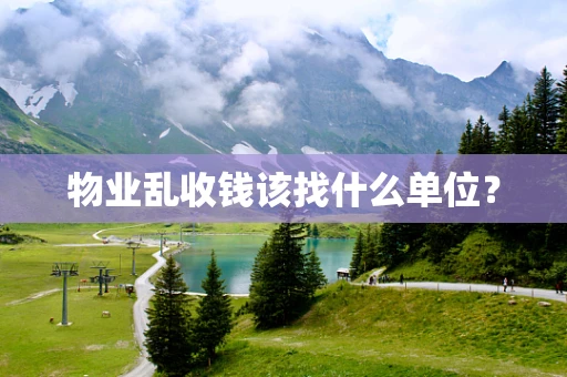 物业乱收钱该找什么单位？