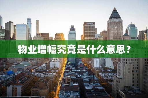 物业增幅究竟是什么意思？