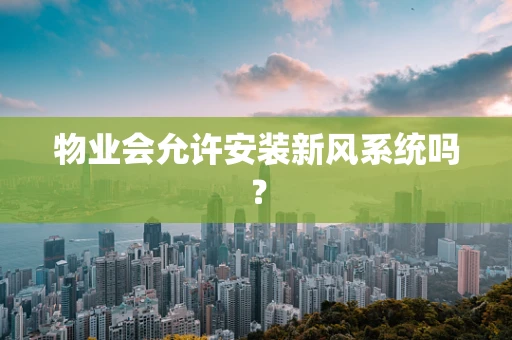 物业会允许安装新风系统吗？