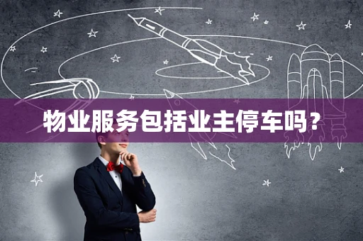 物业服务包括业主停车吗？