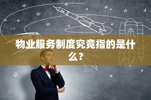 物业服务制度究竟指的是什么？