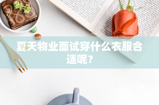 夏天物业面试穿什么衣服合适呢？