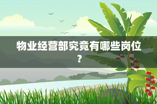 物业经营部究竟有哪些岗位？