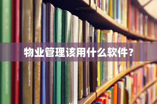 物业管理该用什么软件？