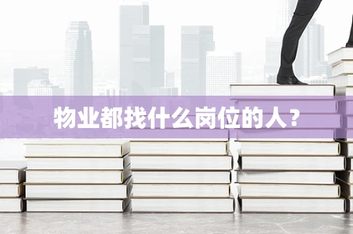 物业都找什么岗位的人？