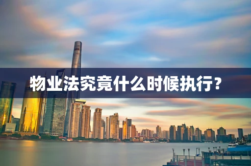 物业法究竟什么时候执行？