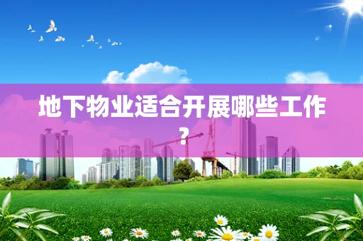 地下物业适合开展哪些工作？