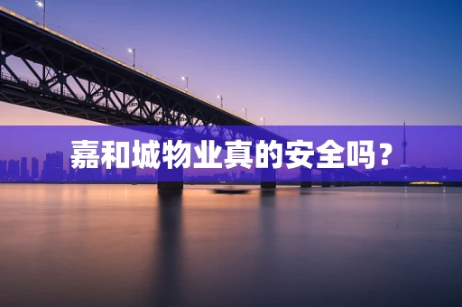 嘉和城物业真的安全吗？