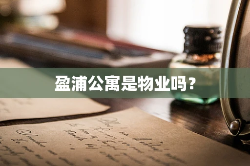 盈浦公寓是物业吗？