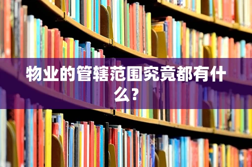 物业的管辖范围究竟都有什么？