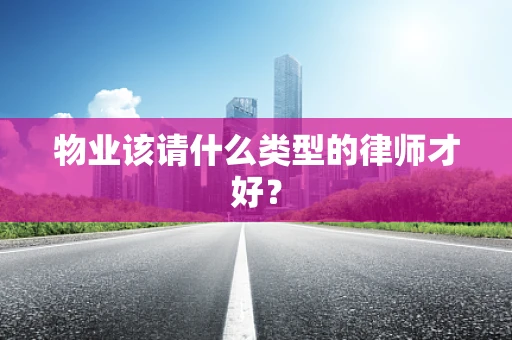 物业该请什么类型的律师才好？