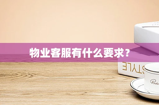 物业客服有什么要求？