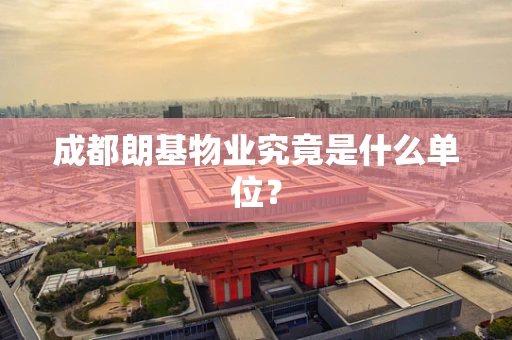 成都朗基物业究竟是什么单位？