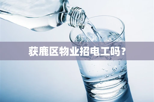 获鹿区物业招电工吗？
