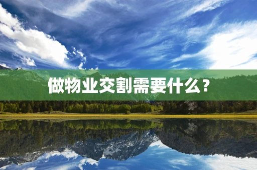 做物业交割需要什么？