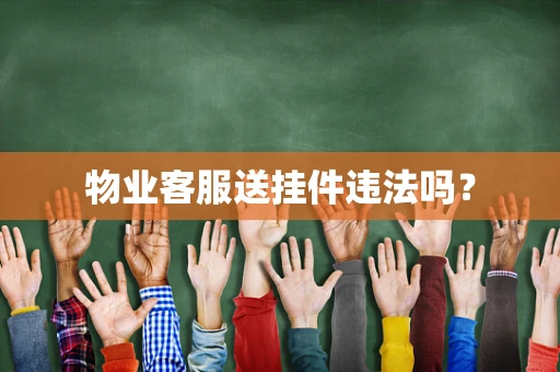 物业客服送挂件违法吗？