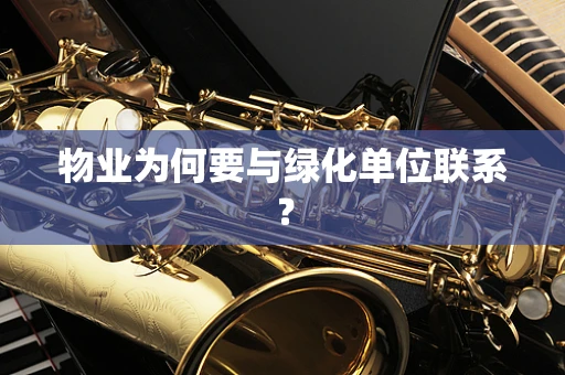物业为何要与绿化单位联系？