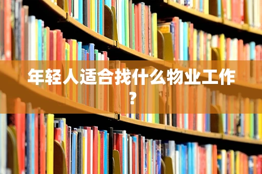 年轻人适合找什么物业工作？