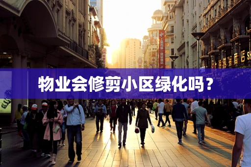 物业会修剪小区绿化吗？