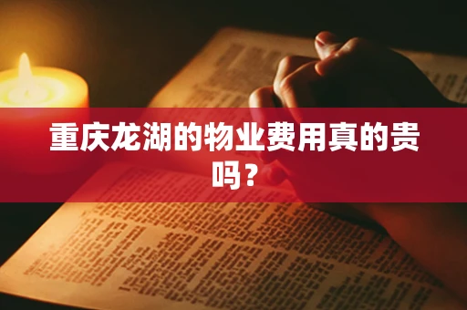 重庆龙湖的物业费用真的贵吗？