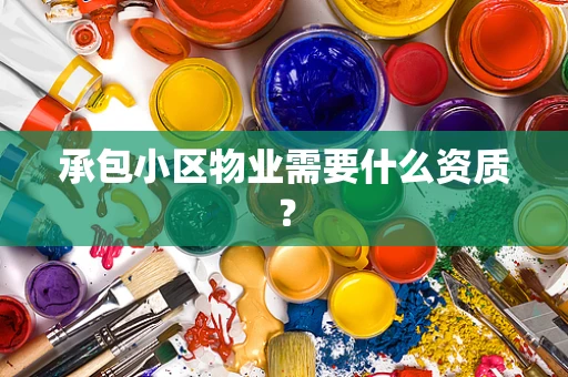 承包小区物业需要什么资质？