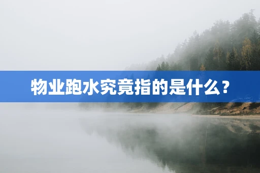 物业跑水究竟指的是什么？