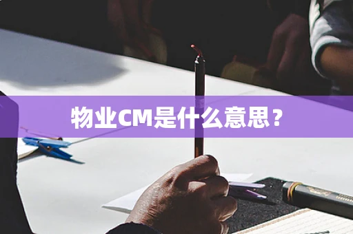 物业CM是什么意思？