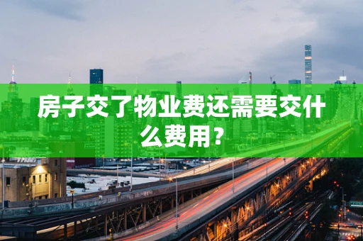 房子交了物业费还需要交什么费用？