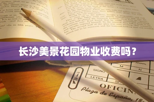 长沙美景花园物业收费吗？