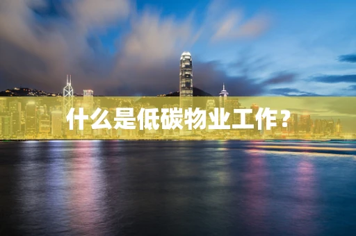 什么是低碳物业工作？