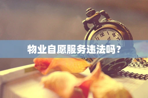 物业自愿服务违法吗？