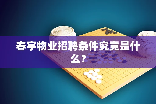 春宇物业招聘条件究竟是什么？