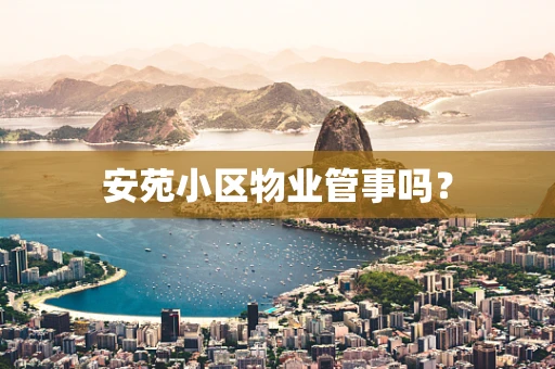 安苑小区物业管事吗？