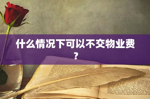 什么情况下可以不交物业费？