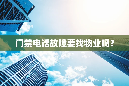门禁电话故障要找物业吗？