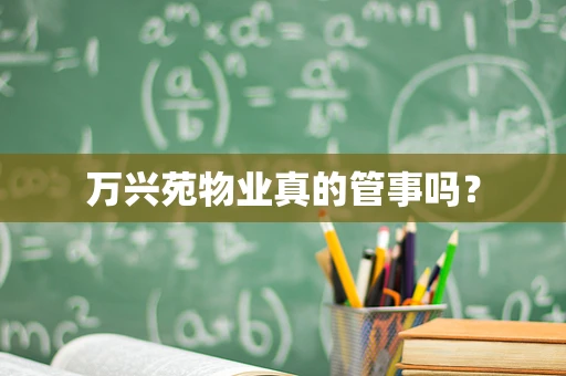 万兴苑物业真的管事吗？